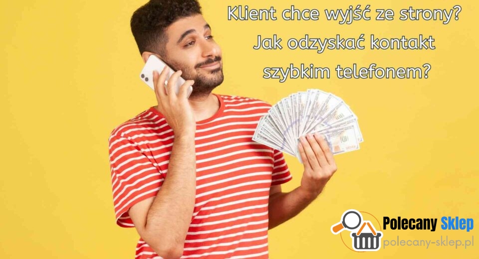 Klient chce wyjść ze strony? Jak odzyskać kontakt szybkim telefonem? - Polecany-Sklep.pl
